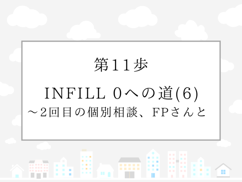 第11歩　INFILL 0への道(6)〜2回目の個別相談、FPさんと