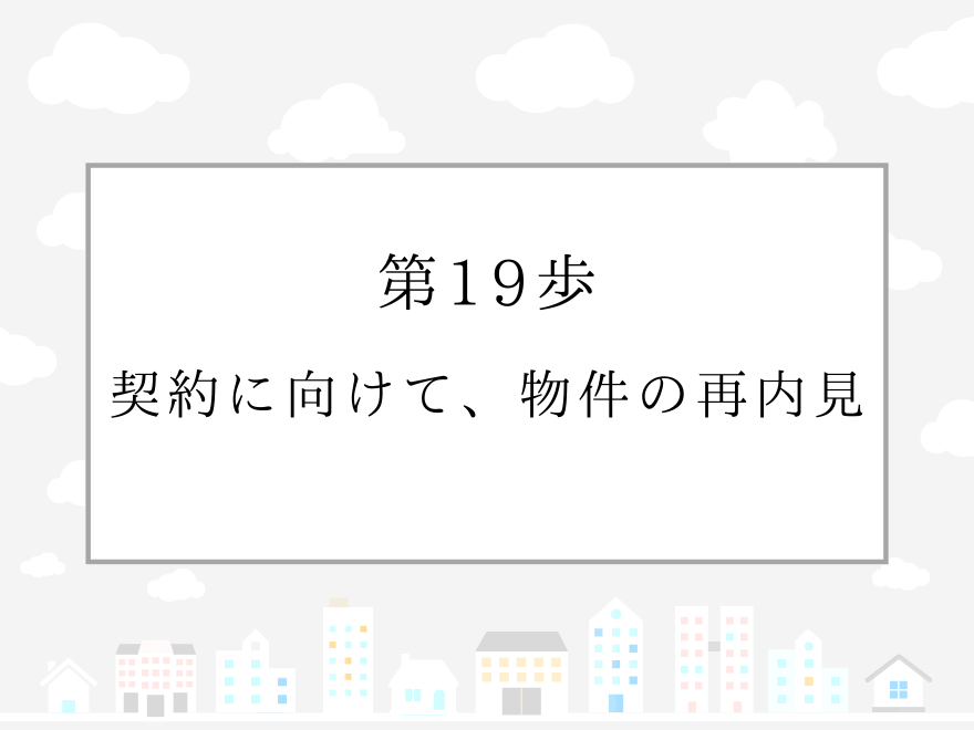 第19歩　契約に向けて、物件の再内見