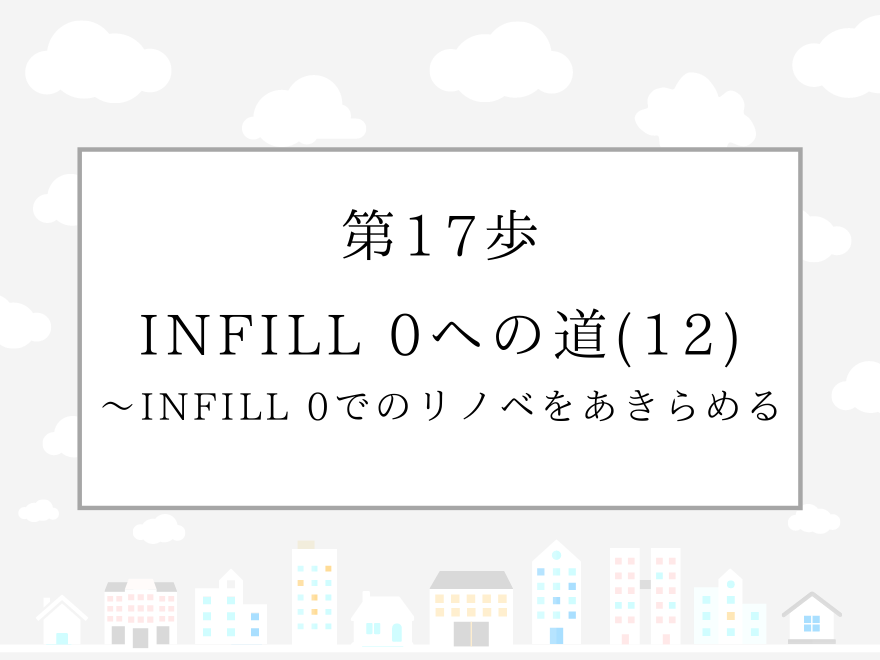 第17歩　INFILL 0への道(12)〜INFILL 0でのリノベをあきらめる