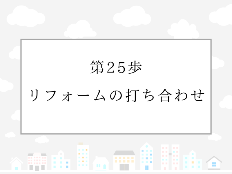 第25歩　リフォームの打ち合わせ